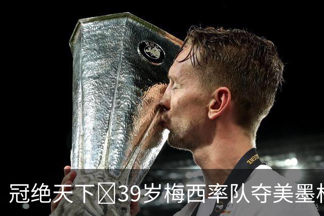 冠绝天下🏆39岁梅西率队夺美墨杯冠军，生涯已夺48冠历史第一